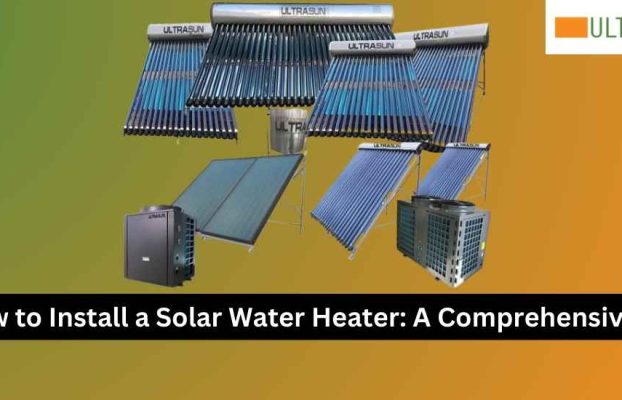 How to Install a Solar Water Heater: A Comprehensive Guide